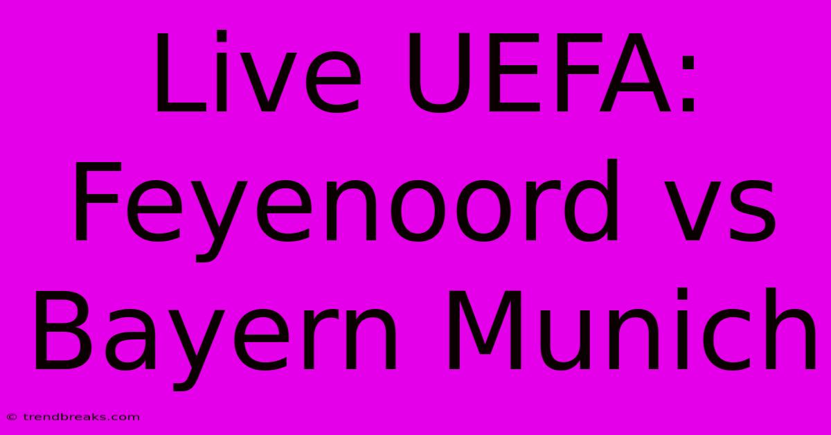 Live UEFA: Feyenoord Vs Bayern Munich