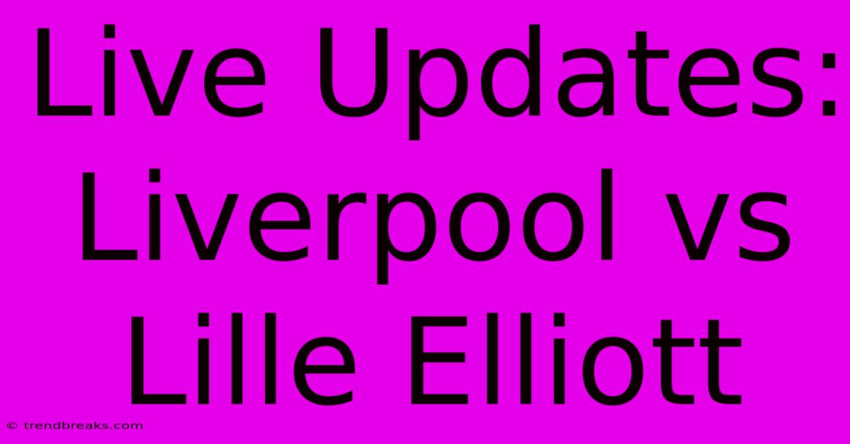 Live Updates: Liverpool Vs Lille Elliott