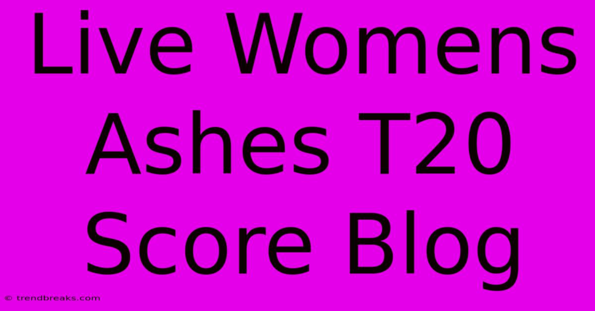 Live Womens Ashes T20 Score Blog