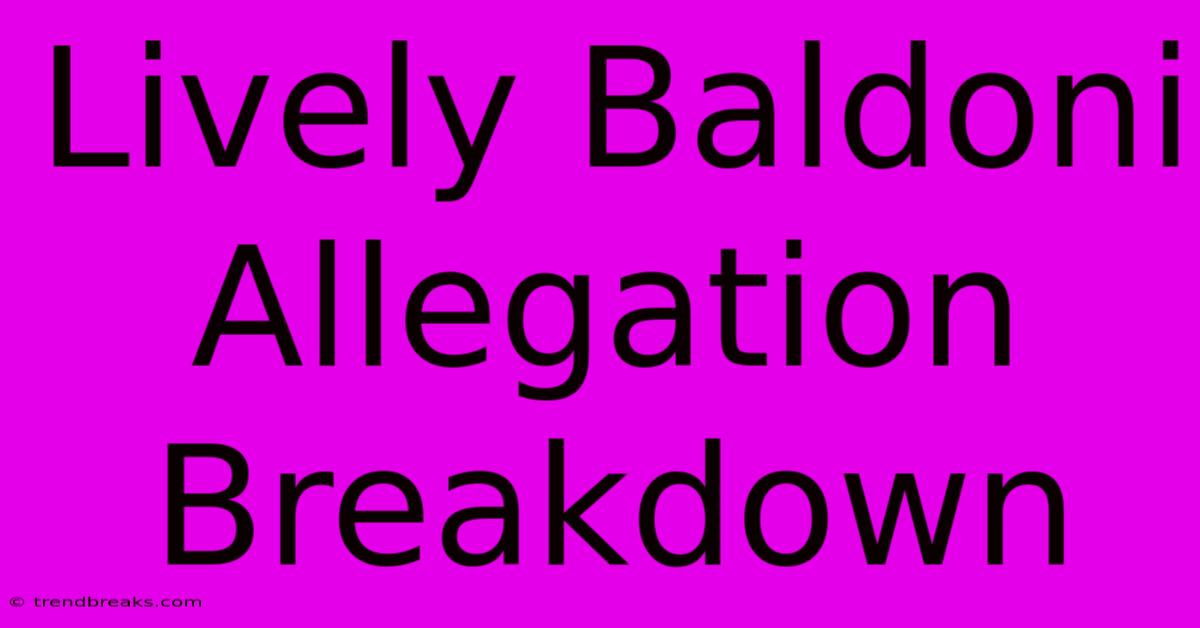 Lively Baldoni Allegation Breakdown 