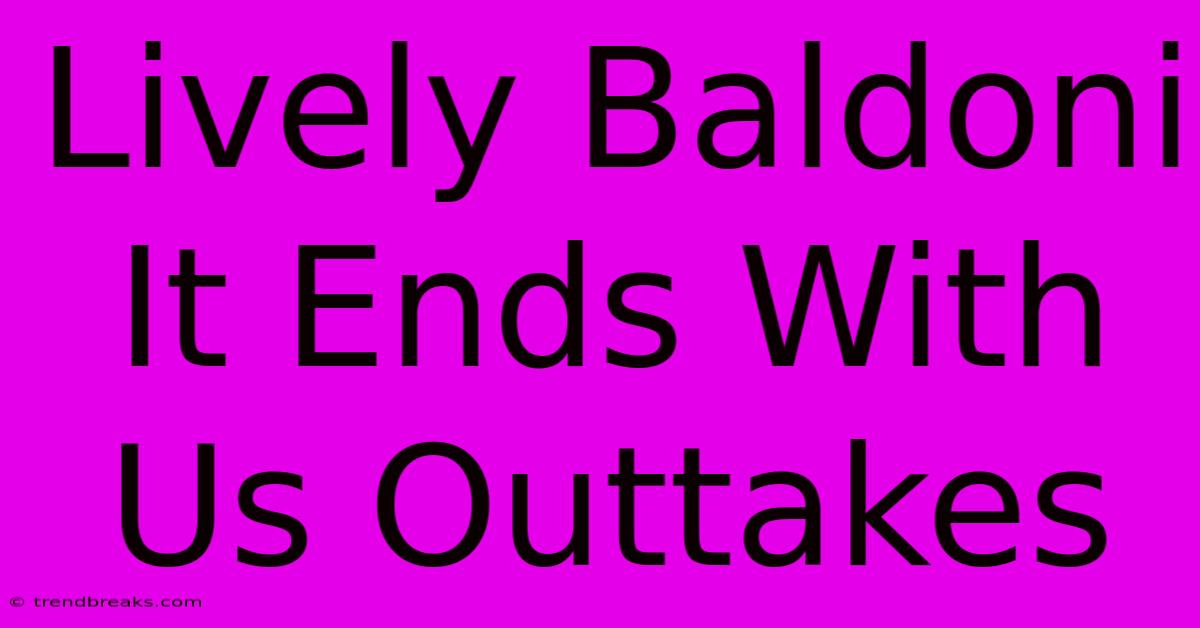 Lively Baldoni It Ends With Us Outtakes