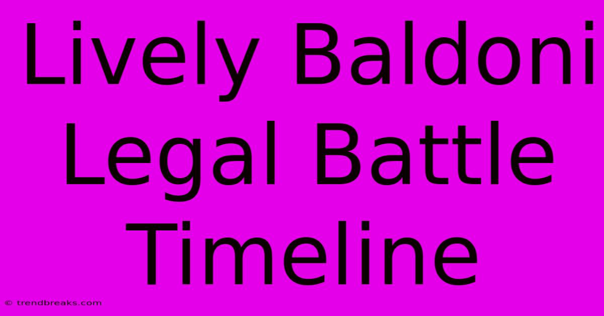 Lively Baldoni Legal Battle Timeline