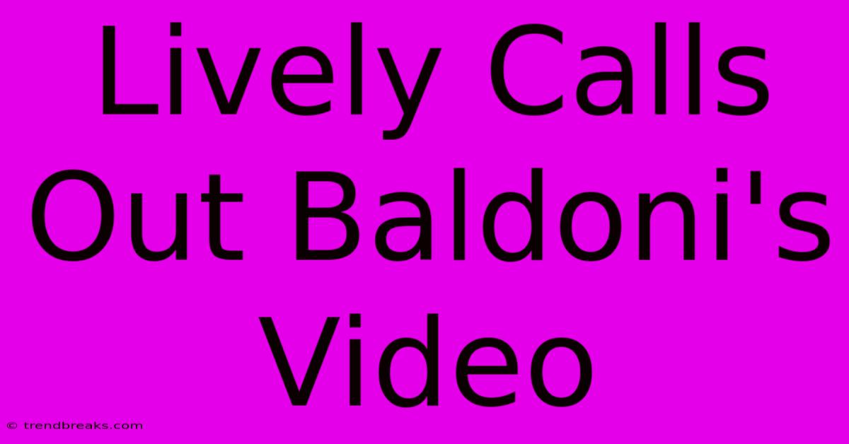 Lively Calls Out Baldoni's Video