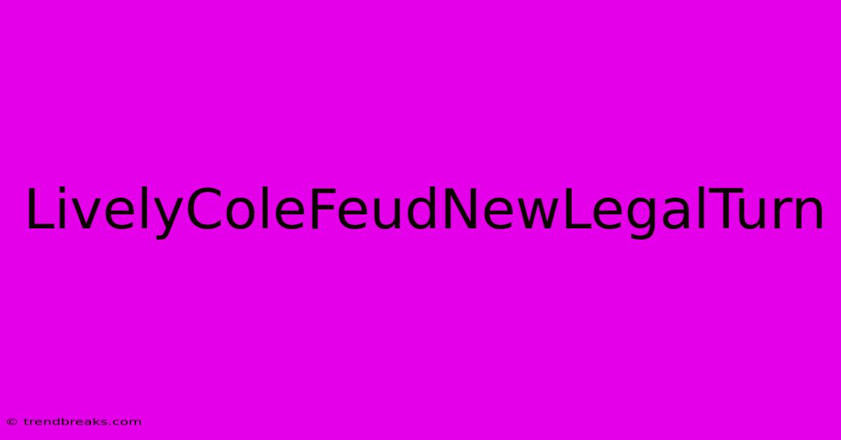 LivelyColeFeudNewLegalTurn