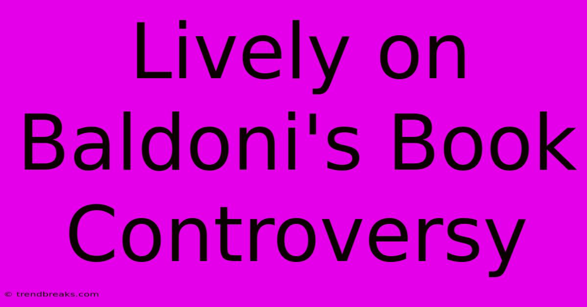 Lively On Baldoni's Book Controversy