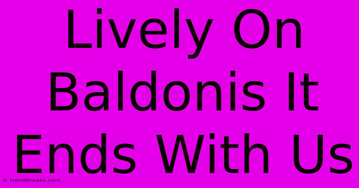 Lively On Baldonis It Ends With Us