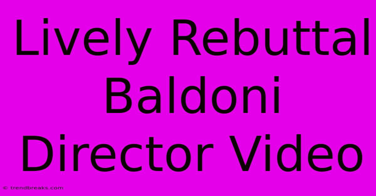 Lively Rebuttal Baldoni Director Video