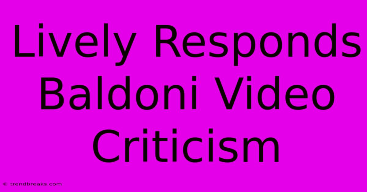 Lively Responds Baldoni Video Criticism