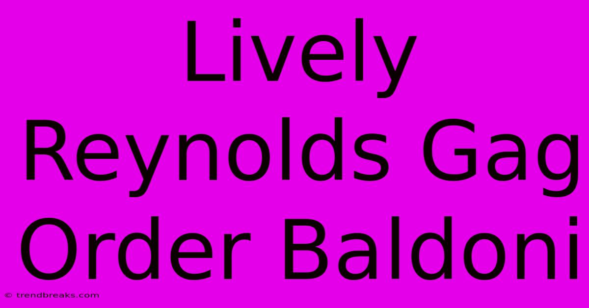 Lively Reynolds Gag Order Baldoni