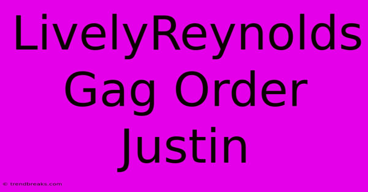 LivelyReynolds Gag Order Justin