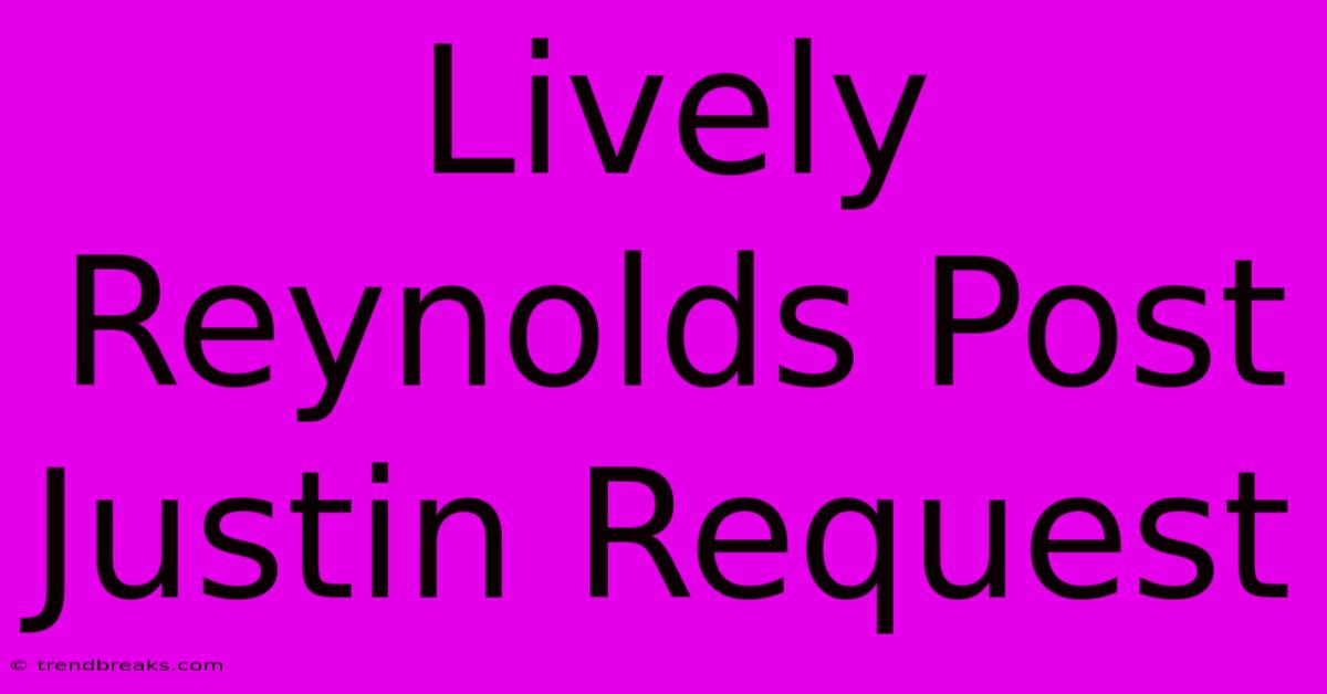 Lively Reynolds Post Justin Request