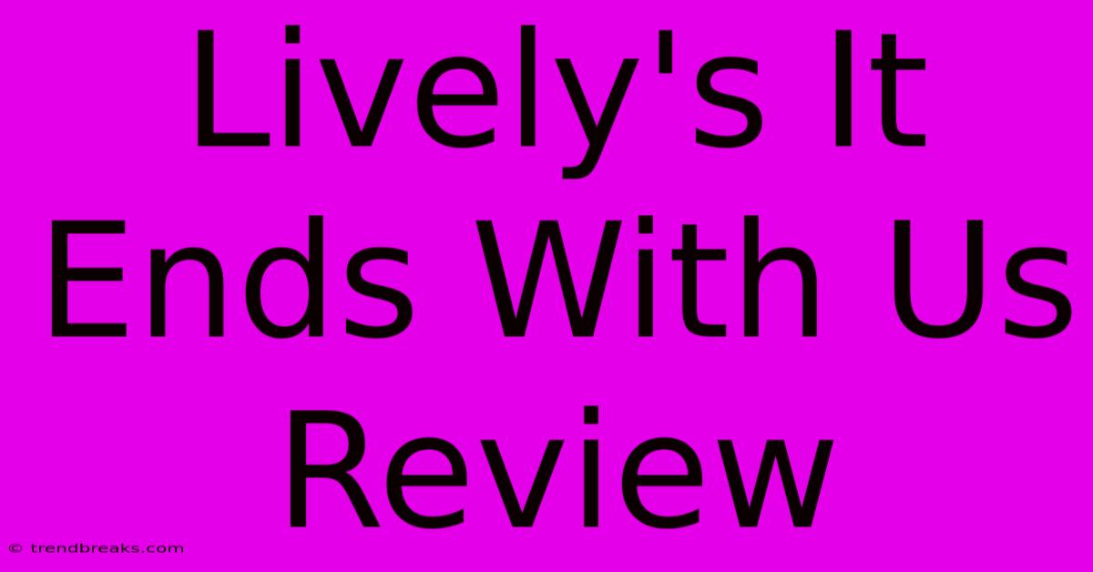 Lively's It Ends With Us Review