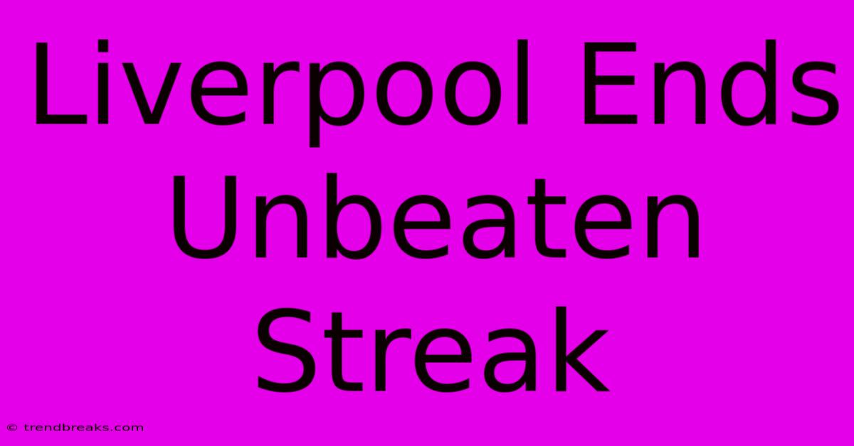 Liverpool Ends Unbeaten Streak