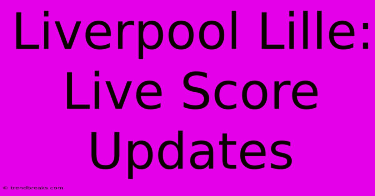 Liverpool Lille: Live Score Updates