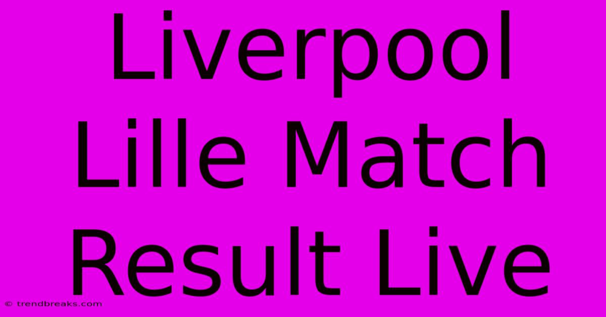 Liverpool Lille Match Result Live