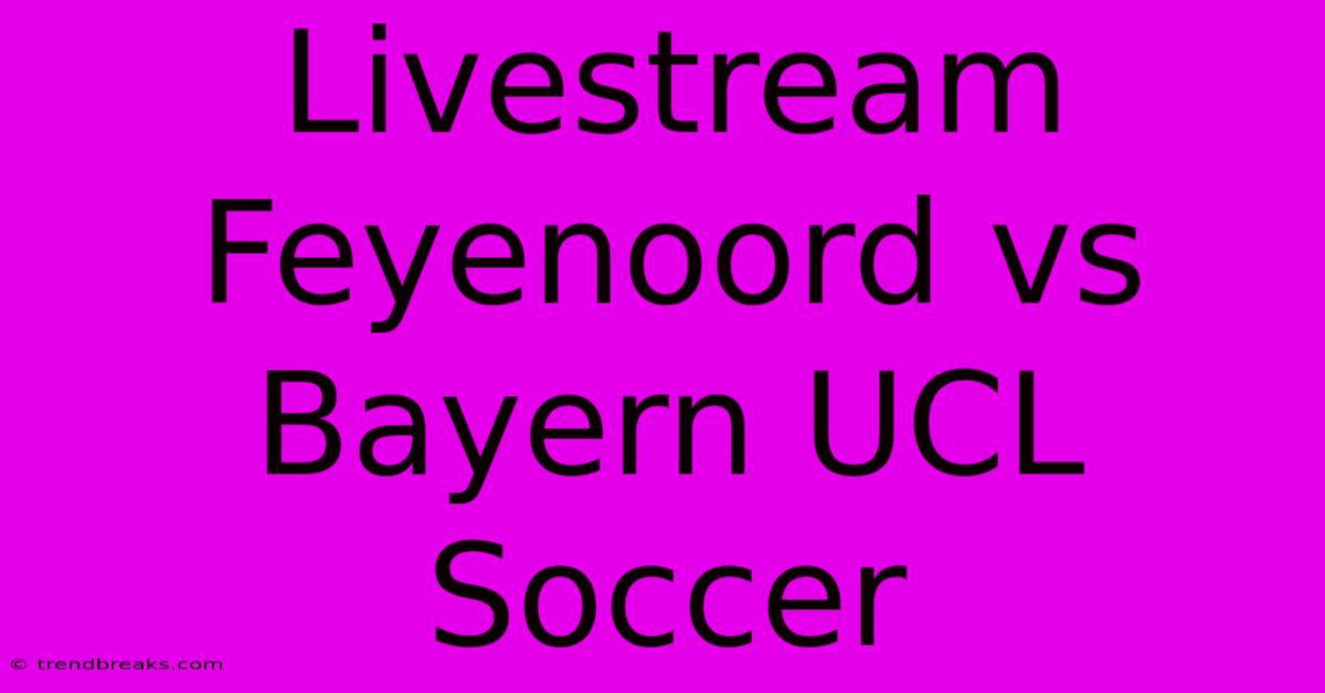 Livestream Feyenoord Vs Bayern UCL Soccer