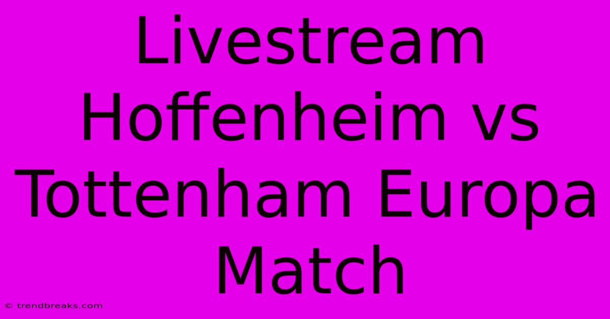 Livestream Hoffenheim Vs Tottenham Europa Match