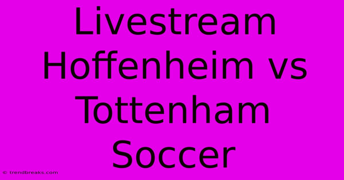 Livestream Hoffenheim Vs Tottenham Soccer