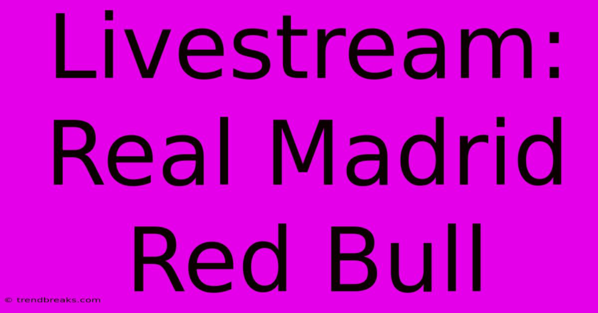 Livestream: Real Madrid Red Bull