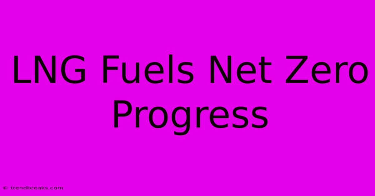 LNG Fuels Net Zero Progress