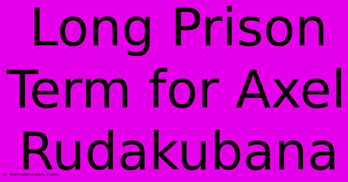 Long Prison Term For Axel Rudakubana