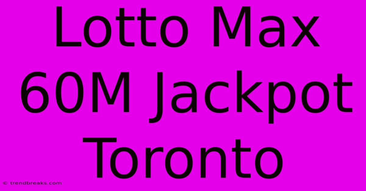 Lotto Max 60M Jackpot Toronto