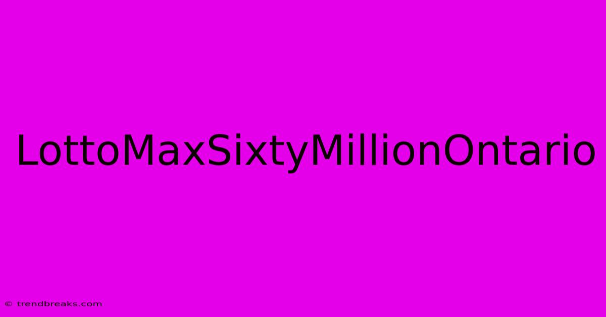 LottoMaxSixtyMillionOntario