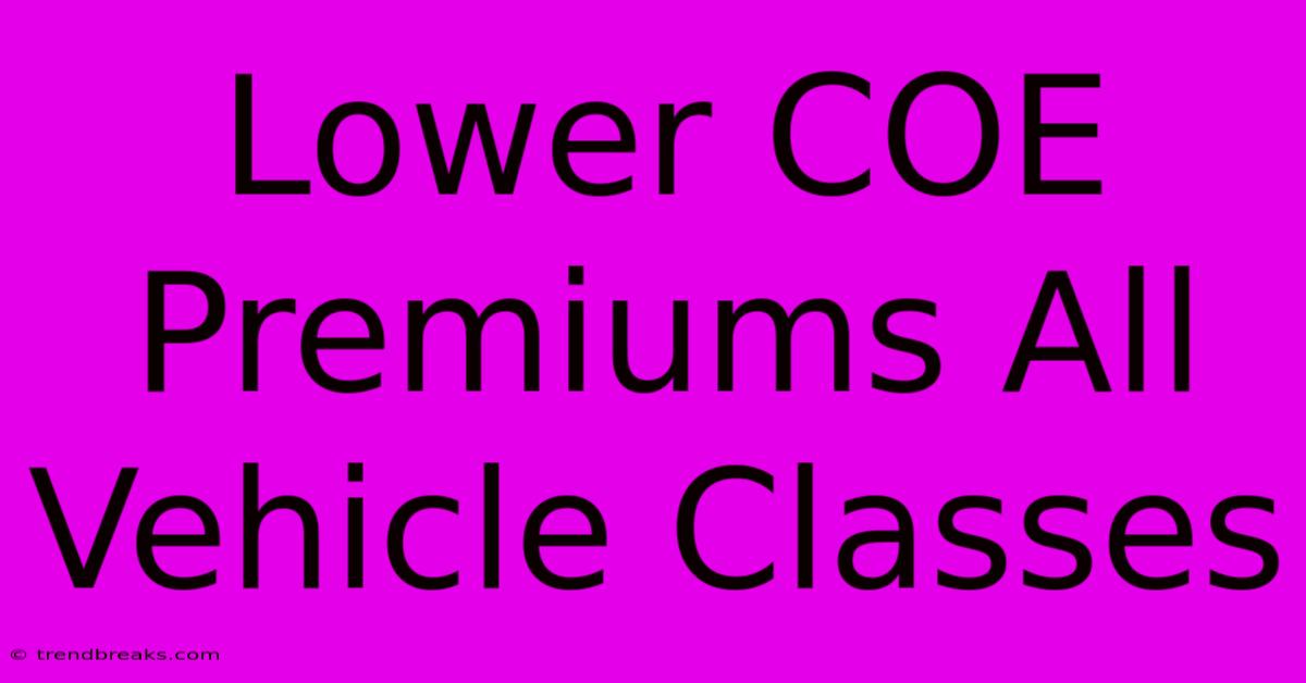 Lower COE Premiums All Vehicle Classes