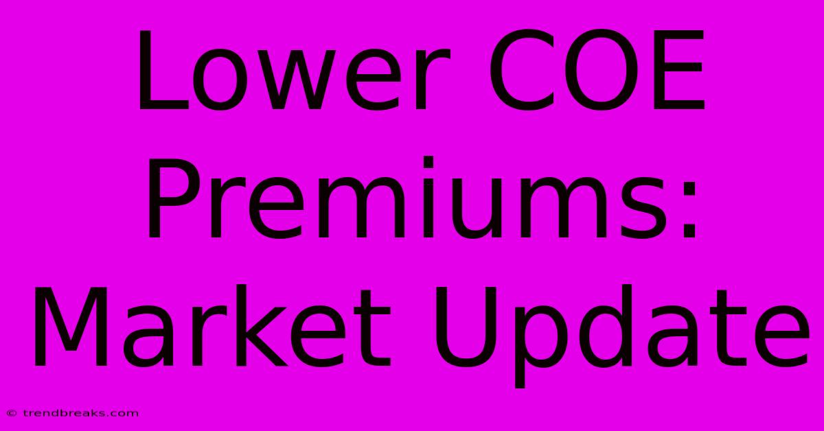 Lower COE Premiums: Market Update