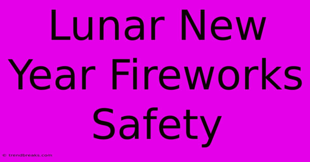 Lunar New Year Fireworks Safety