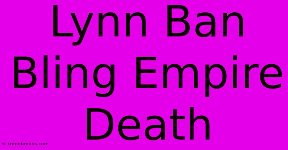 Lynn Ban Bling Empire Death