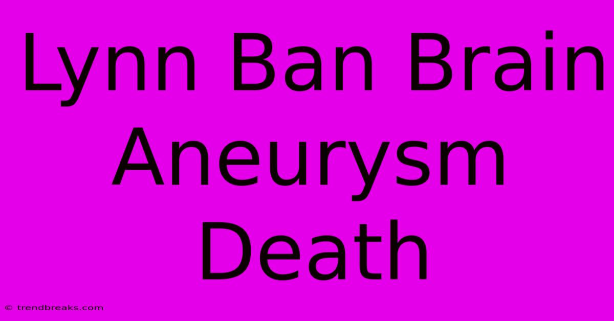 Lynn Ban Brain Aneurysm Death