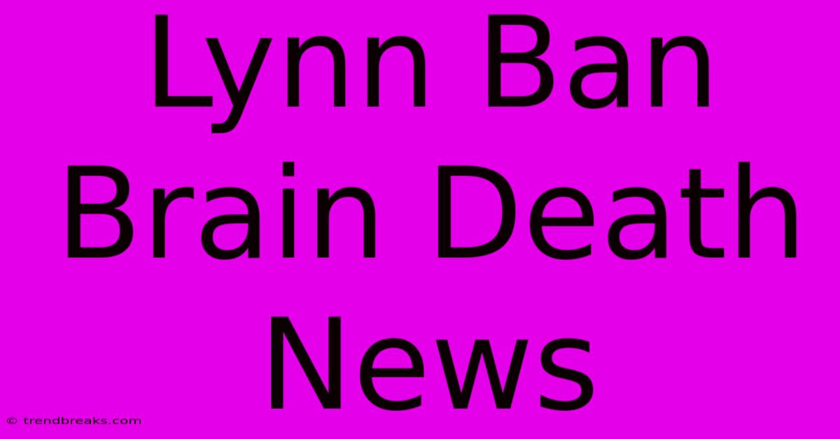 Lynn Ban Brain Death News