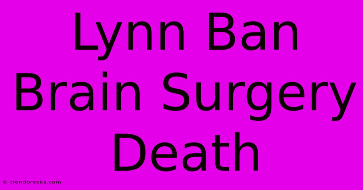 Lynn Ban Brain Surgery Death