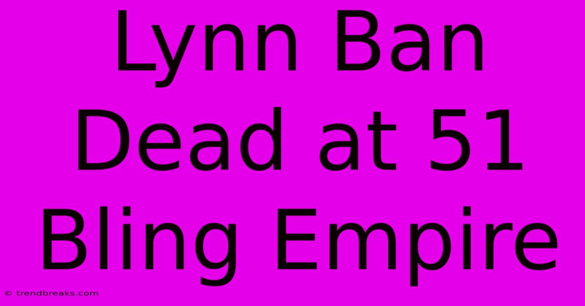 Lynn Ban Dead At 51 Bling Empire