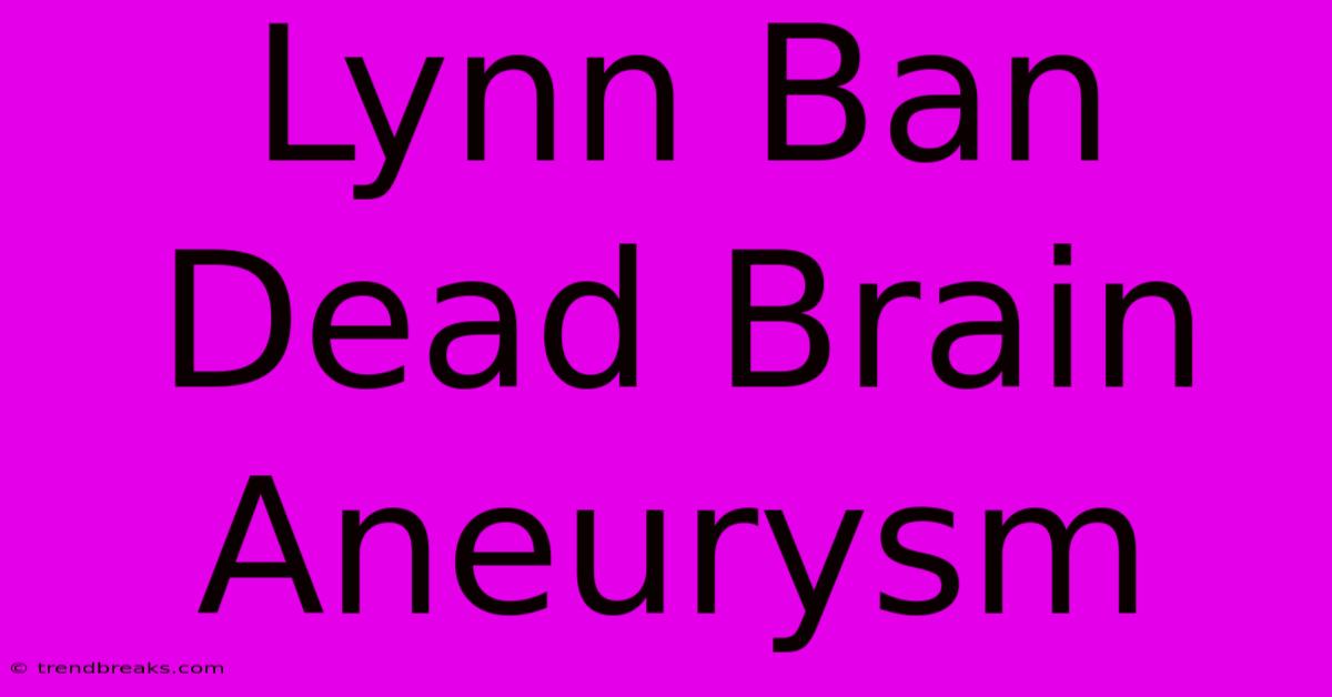 Lynn Ban Dead Brain Aneurysm 