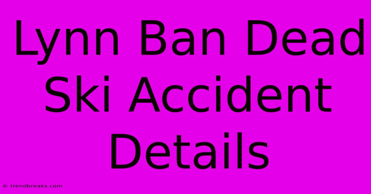 Lynn Ban Dead Ski Accident Details