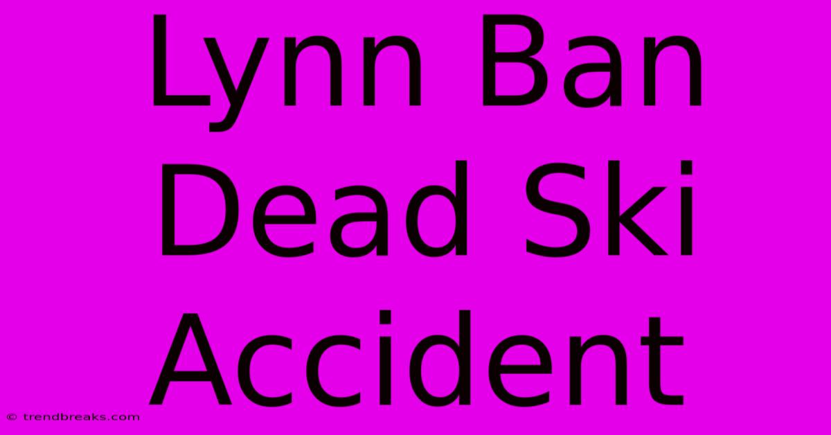 Lynn Ban Dead Ski Accident