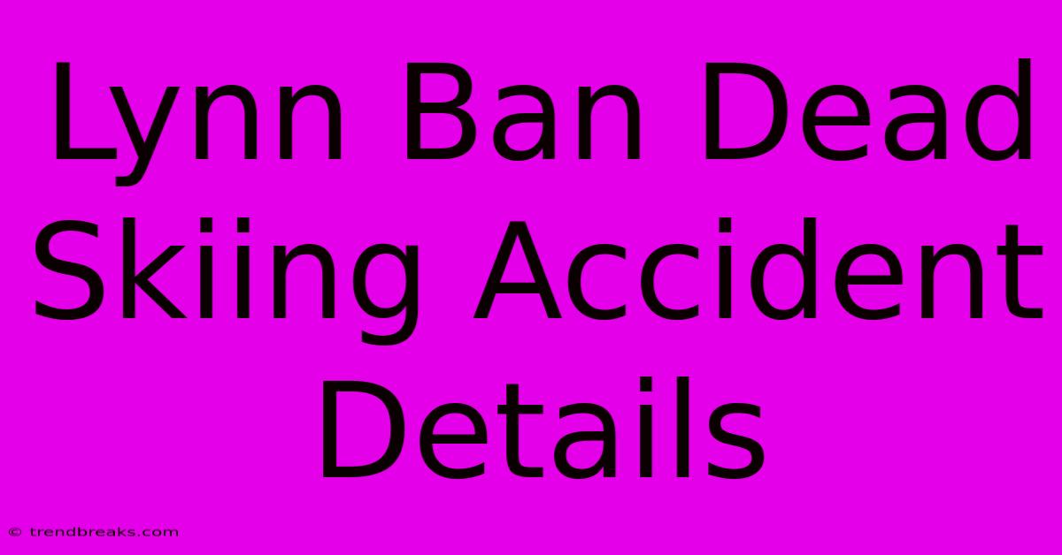 Lynn Ban Dead Skiing Accident Details