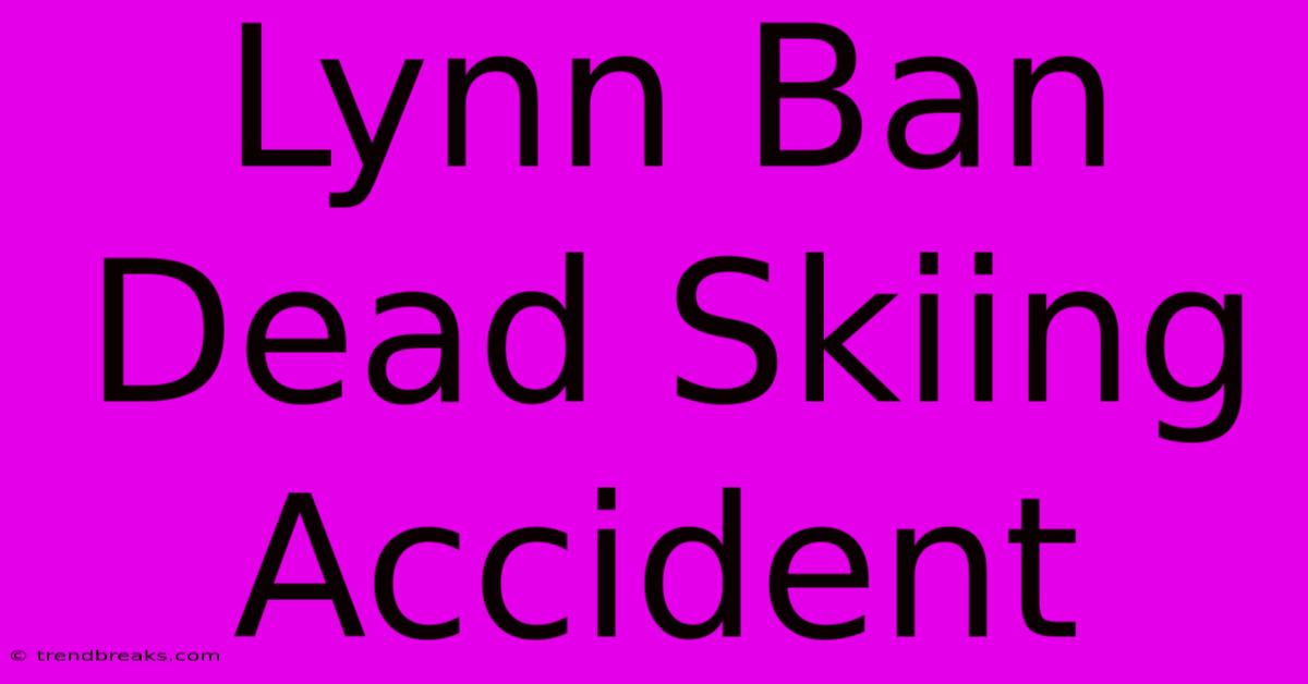 Lynn Ban Dead Skiing Accident