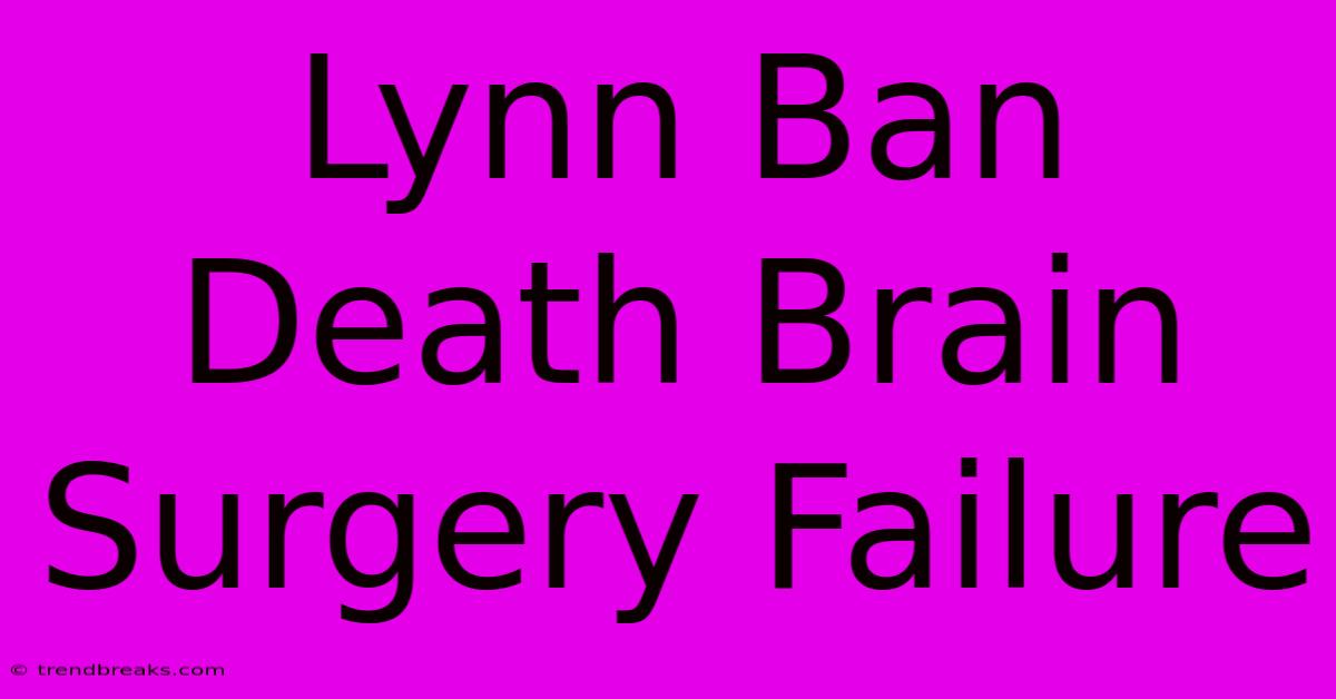 Lynn Ban Death Brain Surgery Failure