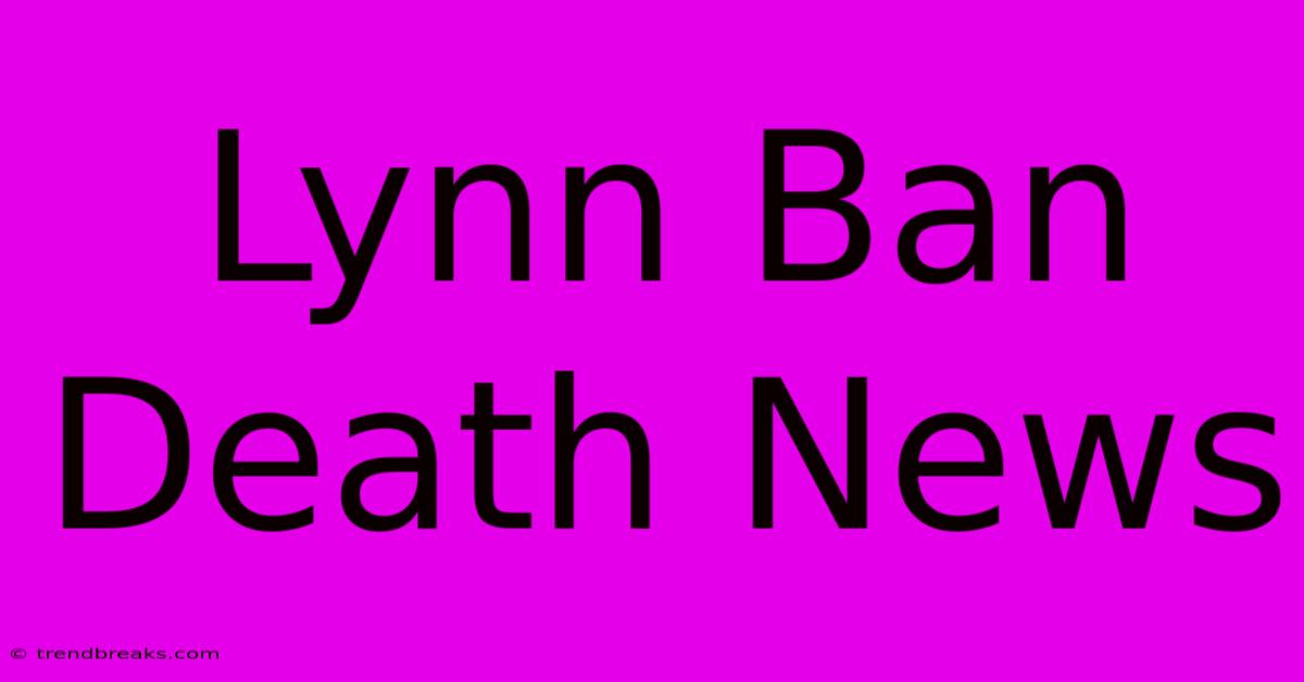 Lynn Ban Death News