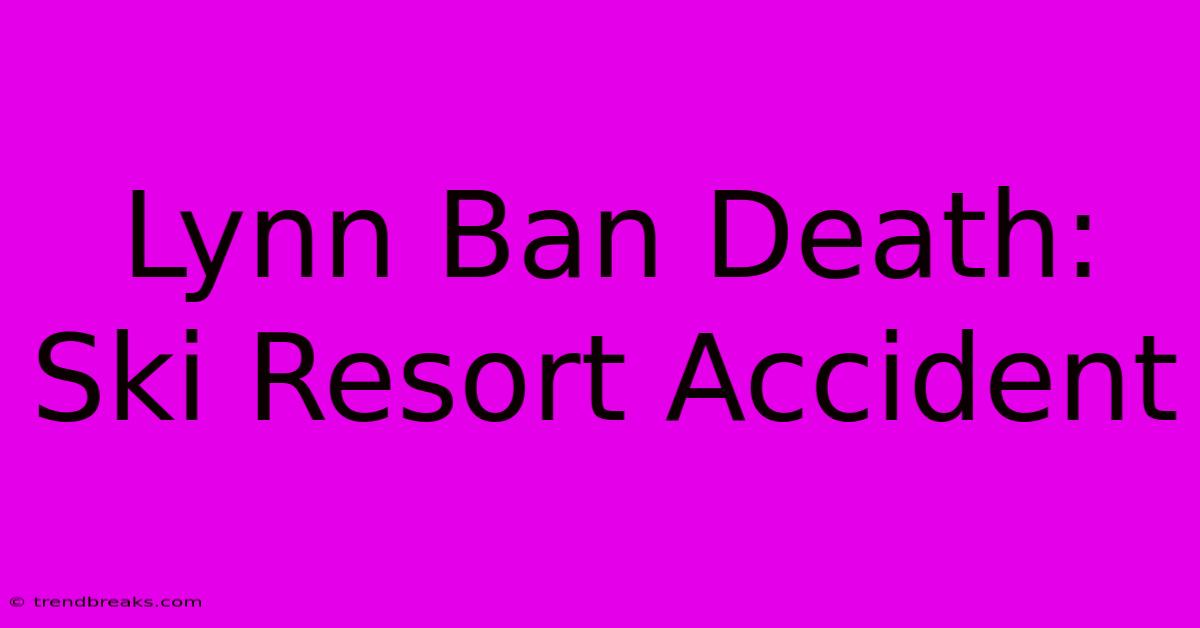 Lynn Ban Death: Ski Resort Accident