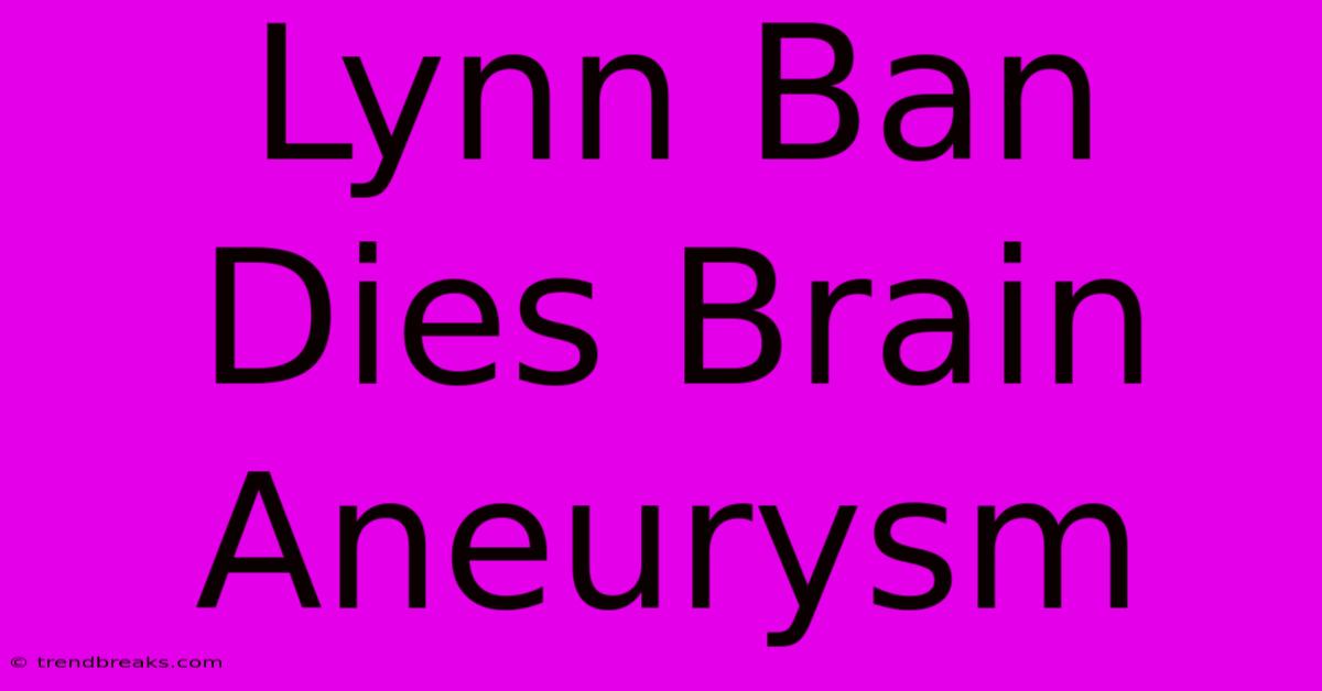 Lynn Ban Dies Brain Aneurysm