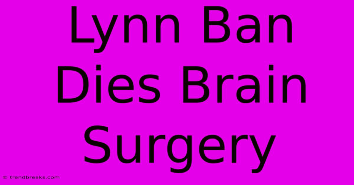 Lynn Ban Dies Brain Surgery