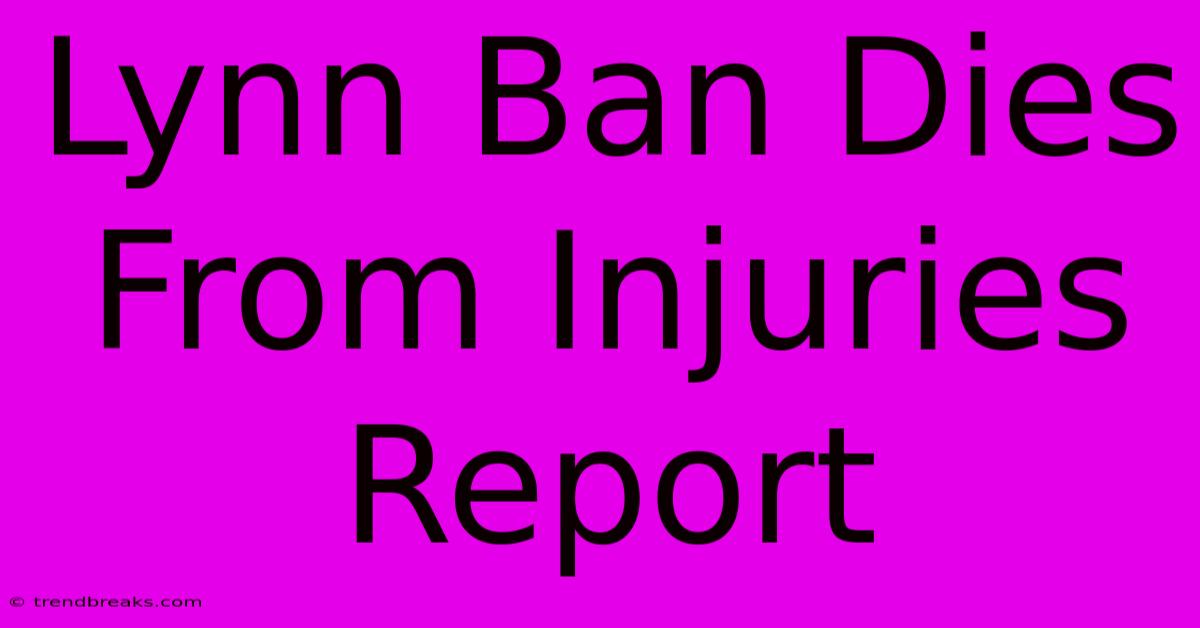 Lynn Ban Dies From Injuries Report