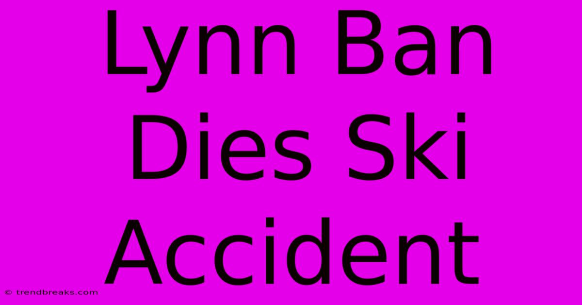 Lynn Ban Dies Ski Accident