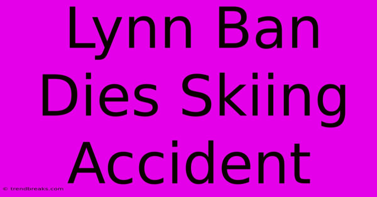 Lynn Ban Dies Skiing Accident