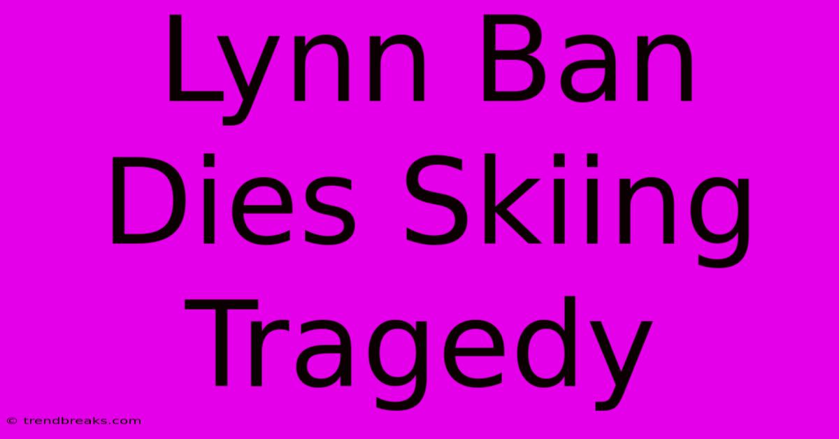 Lynn Ban Dies Skiing Tragedy