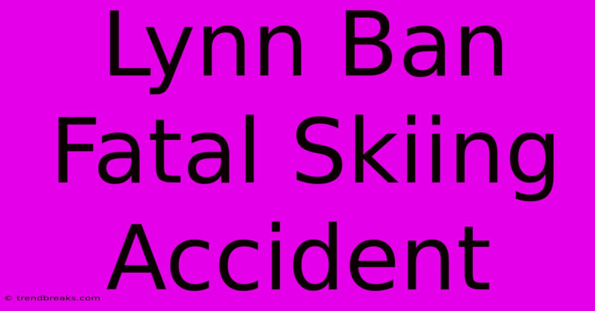 Lynn Ban Fatal Skiing Accident